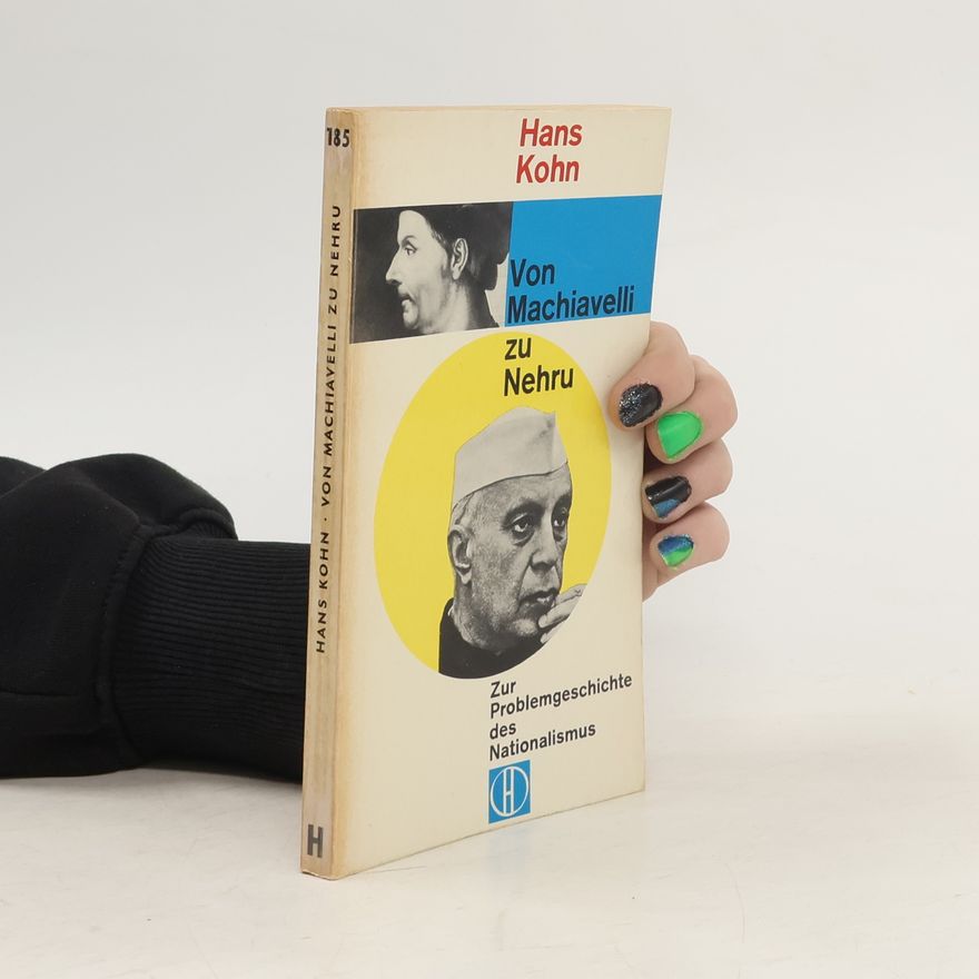 Hans Kohn Von Machiavelli zu Nehru. Zur Problemgeschichte des Nationalismus