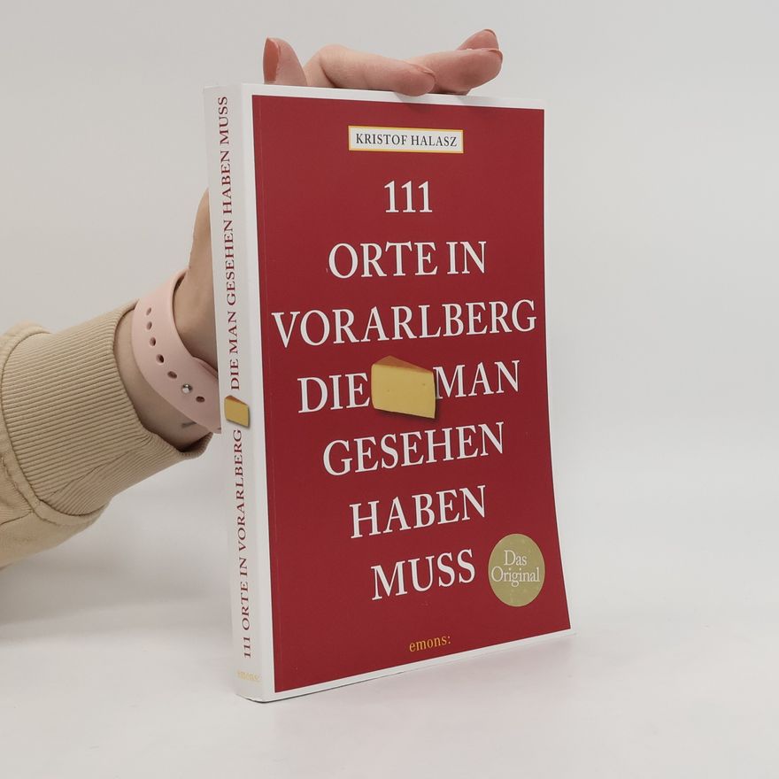 Kristof Halasz 111 Orte im Vorarlberg, die man gesehen haben muss