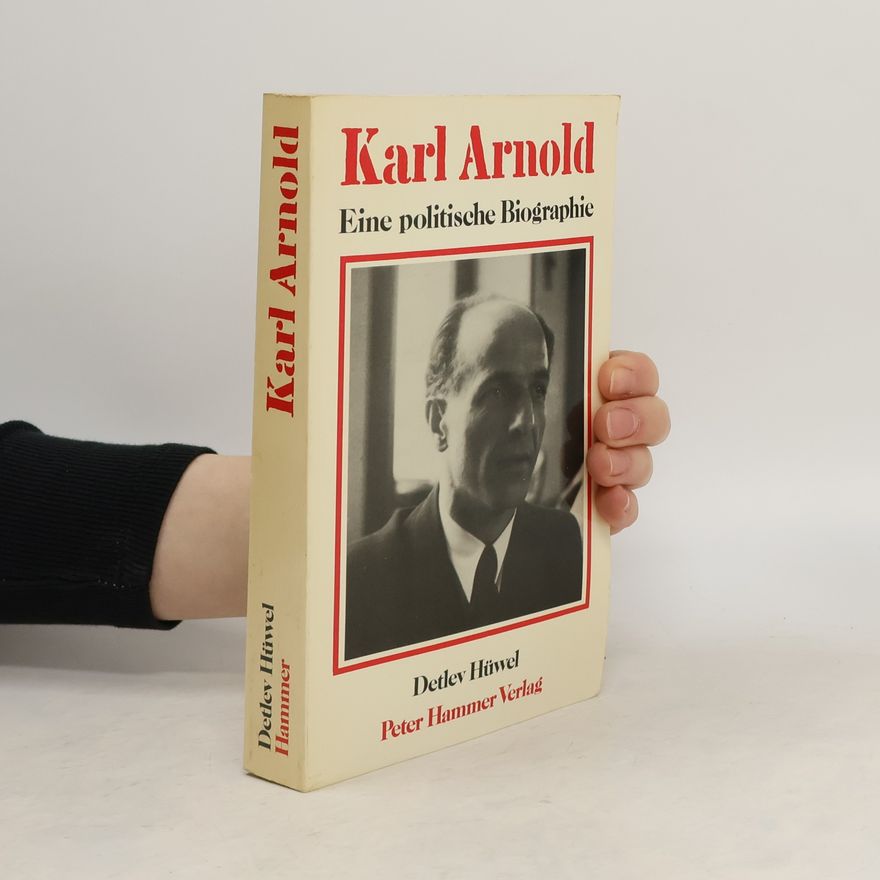Detlev Hüwel Karl Arnold. Eine politische Biographie