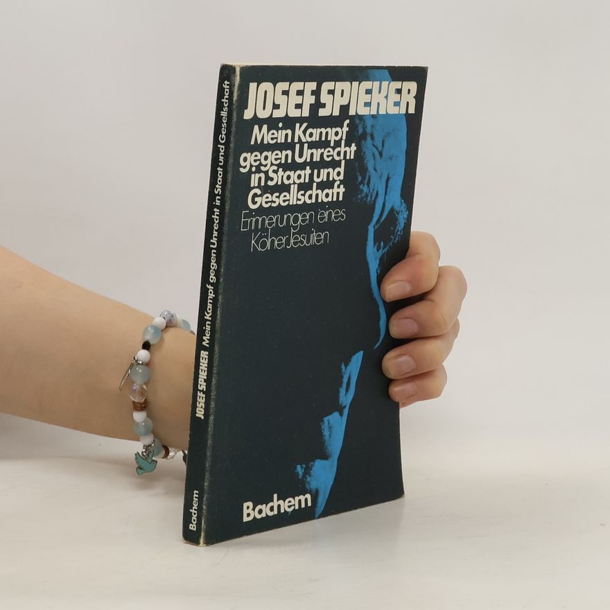 Josef Spieker Mein Kampf gegen Unrecht in Staat und Gesellschaft