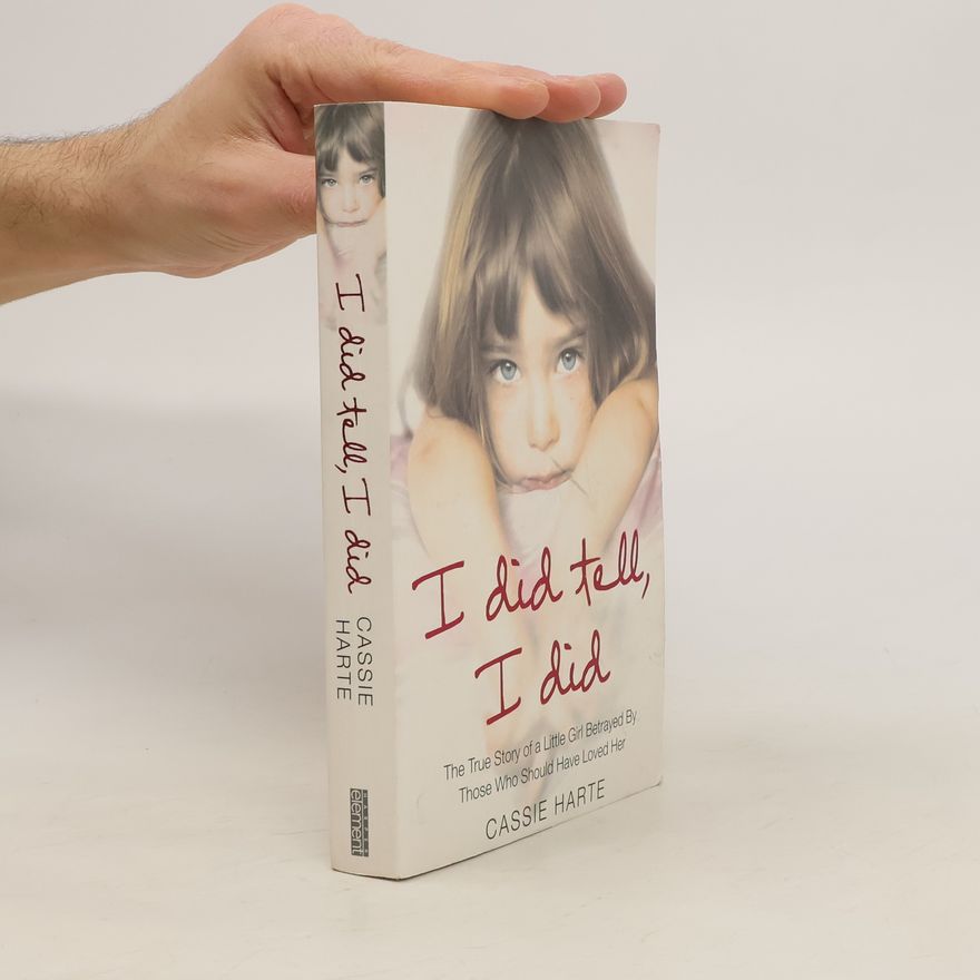 Cassie Harte I did tell, I did: The true story of a little girl betrayed by those who should have loved her