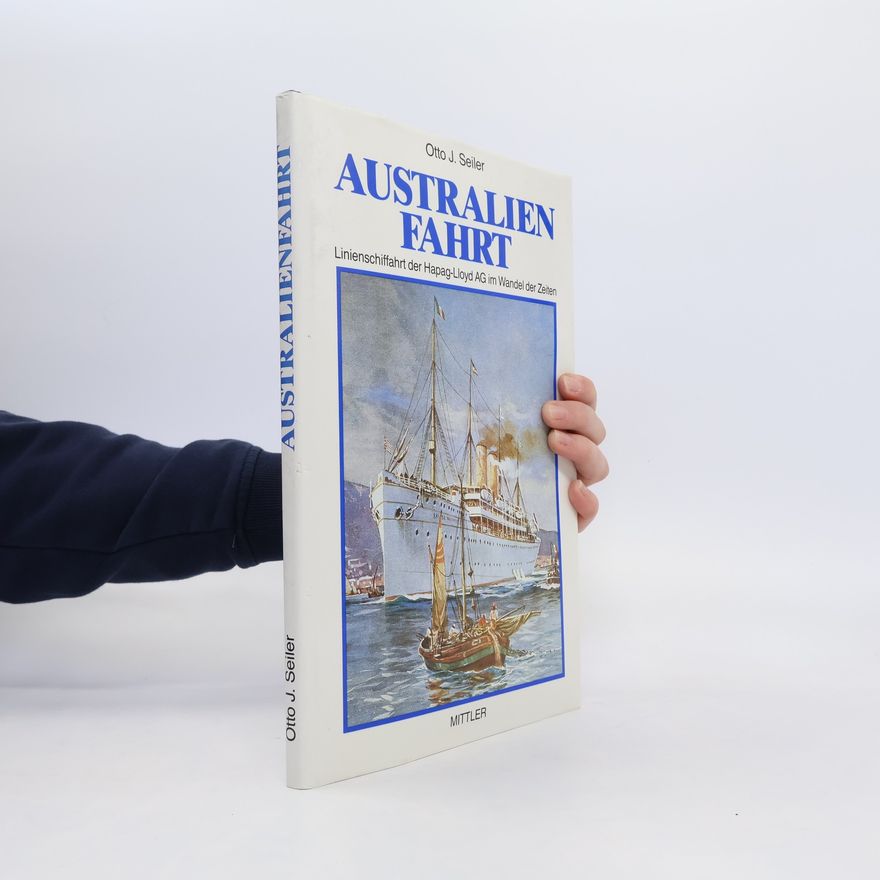 Otto J. Seiler Australien Fahrt. Linienschiffahrt der Hapag-Lloyd-AG im Wandel der Zeiten