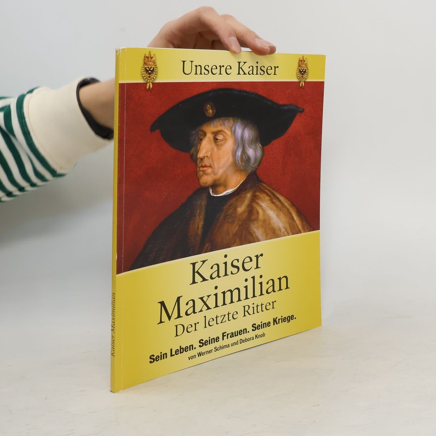 Debora Knob Kaiser Maximilian. Der letzte Ritter. Sein Leben. Seine Frauen. Seine Kriege.