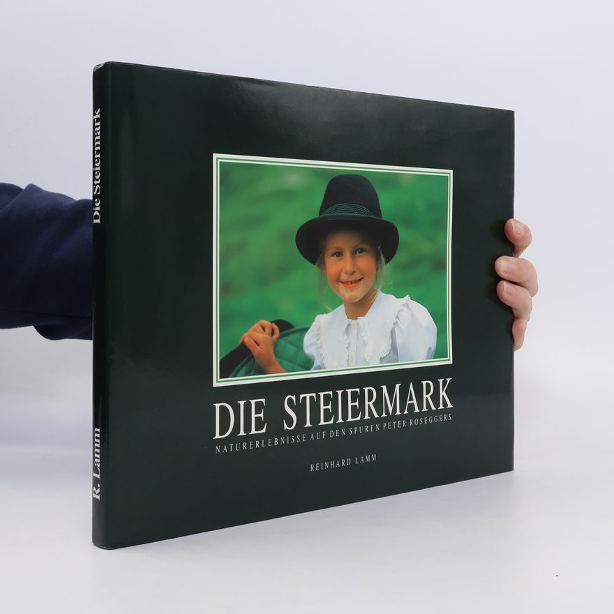 Reinhard Lamm Die Steiermark. Naturerlebnisse auf den Spuren Peter Roseggers