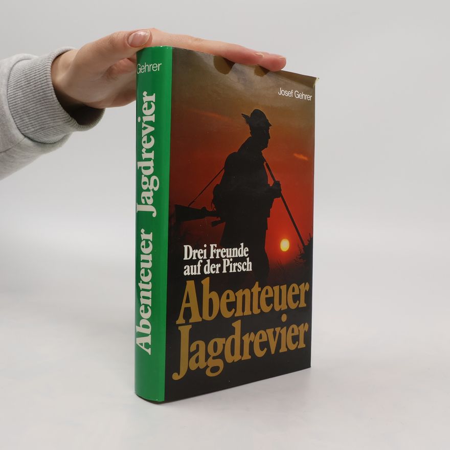 Josef Gehrer Drei Freunde auf der Pirsch. Abenteuer Jagdrevier.
