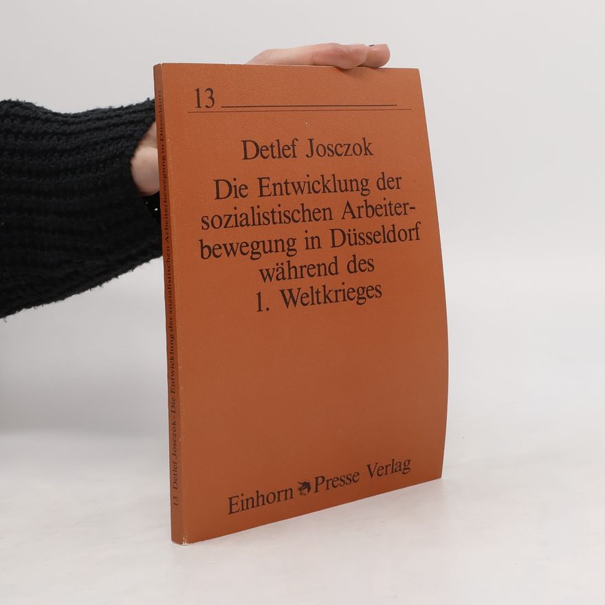 Detlef Josczok Die Entwicklung der sozialistischen Arbeiterbewegung in Düsseldorf während des 1. Weltkrieges