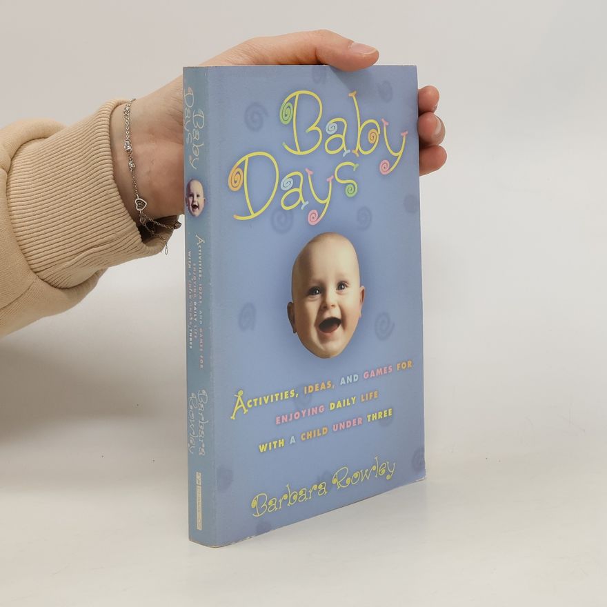 Barbara Rowley Baby days : activities, ideas, and games for enjoying daily life with a child under three