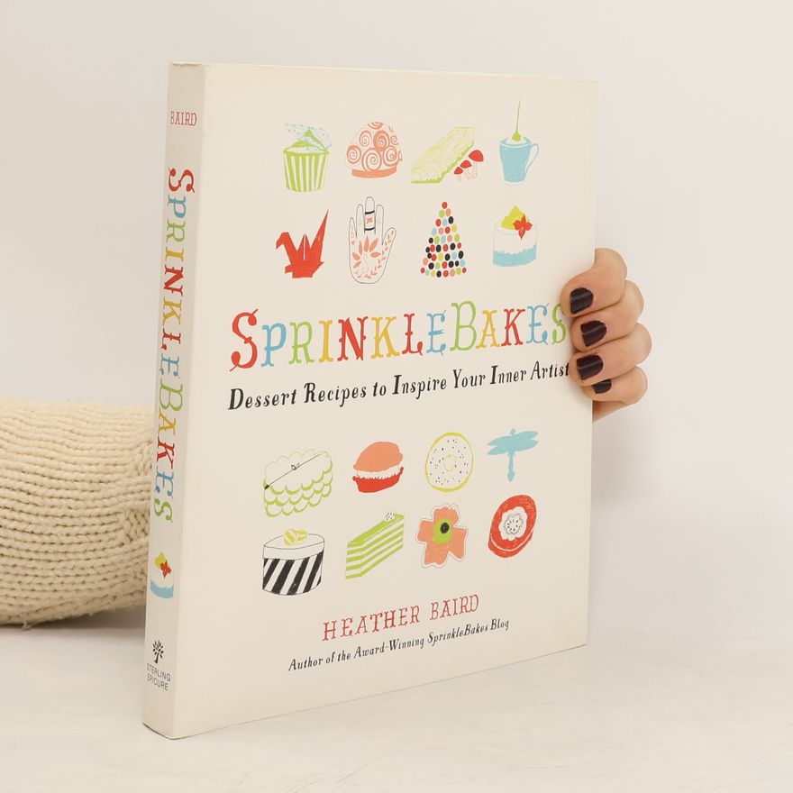 Heather Baird SprinkleBakes. Dessert Recipes to Inspire Your Inner Artist