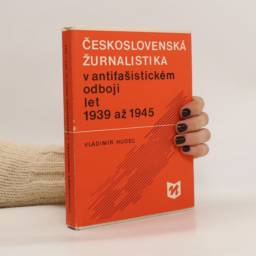 Vladimír Hudec Československá žurnalistika v antifašistickém odboji let 1939 až 1945