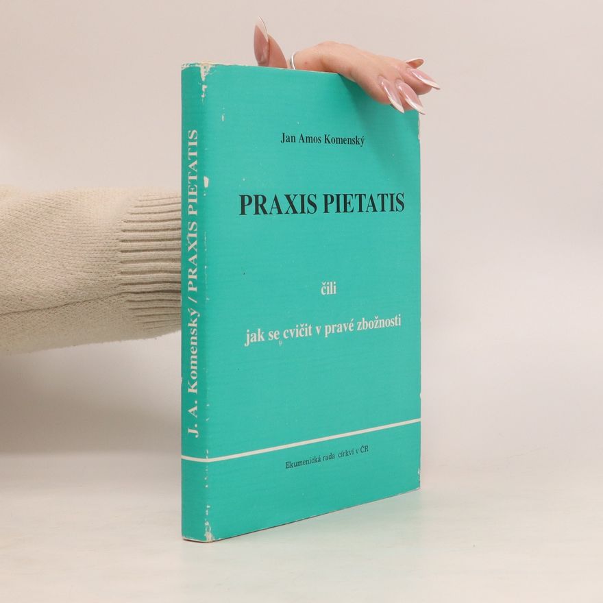 Jan Amos Komenský Praxis pietatis čili jak se cvičit v pravé zbožnosti
