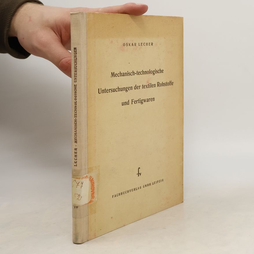 Oskar Lecher Mechanisch-technologische Untersuchung der textilen Rohstoffe und Fertigwaren
