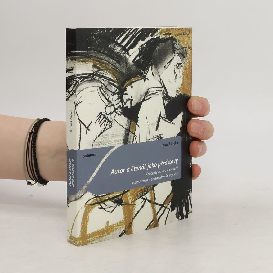 Tomáš Jacko Autor a čtenář jako představy - Koncepty autora a čtenáře v moderním a postmoderním myšlení