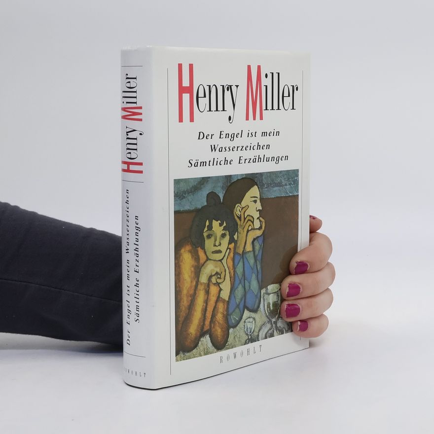 Henry Miller Der Engel ist mein Wasserzeichen. Sämtliche Erzählungen