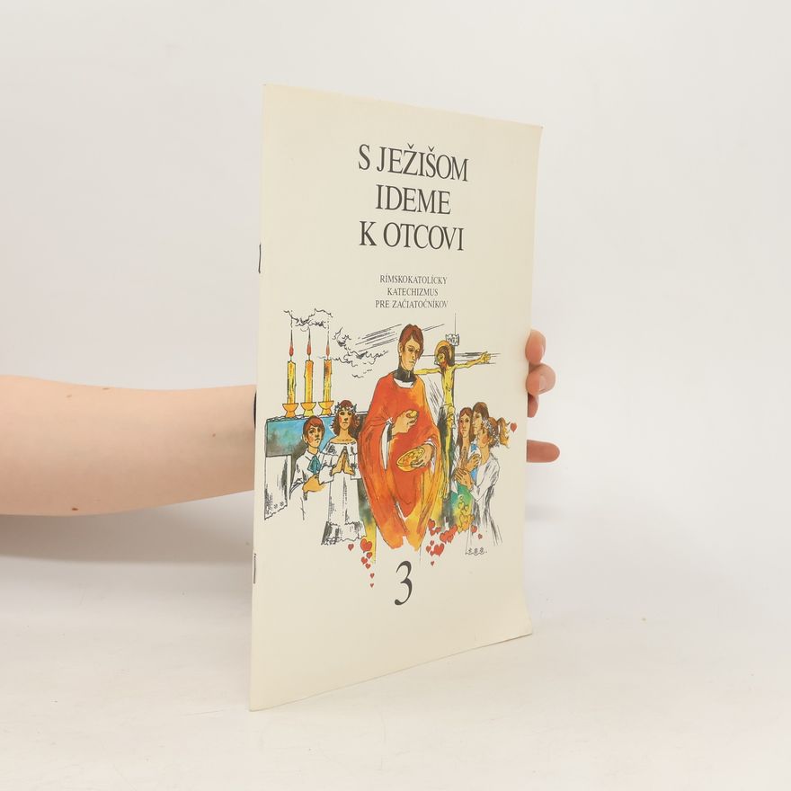 Kolektív autorov S Ježišom k Otcovi 3. Rímskokatolícky katechizmus pre začiatočníkov