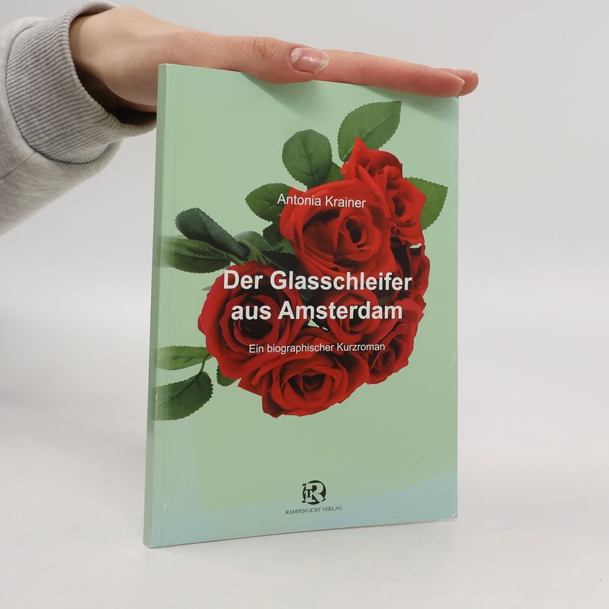 Antonia Krainer Der Glasschleifer aus Amsterdam. Ein biografischer Kurzroman