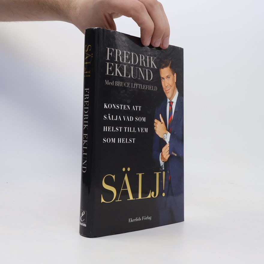 Fredrik Eklund SÄLJ! Konsten att sälja vad som helst till vem som helst