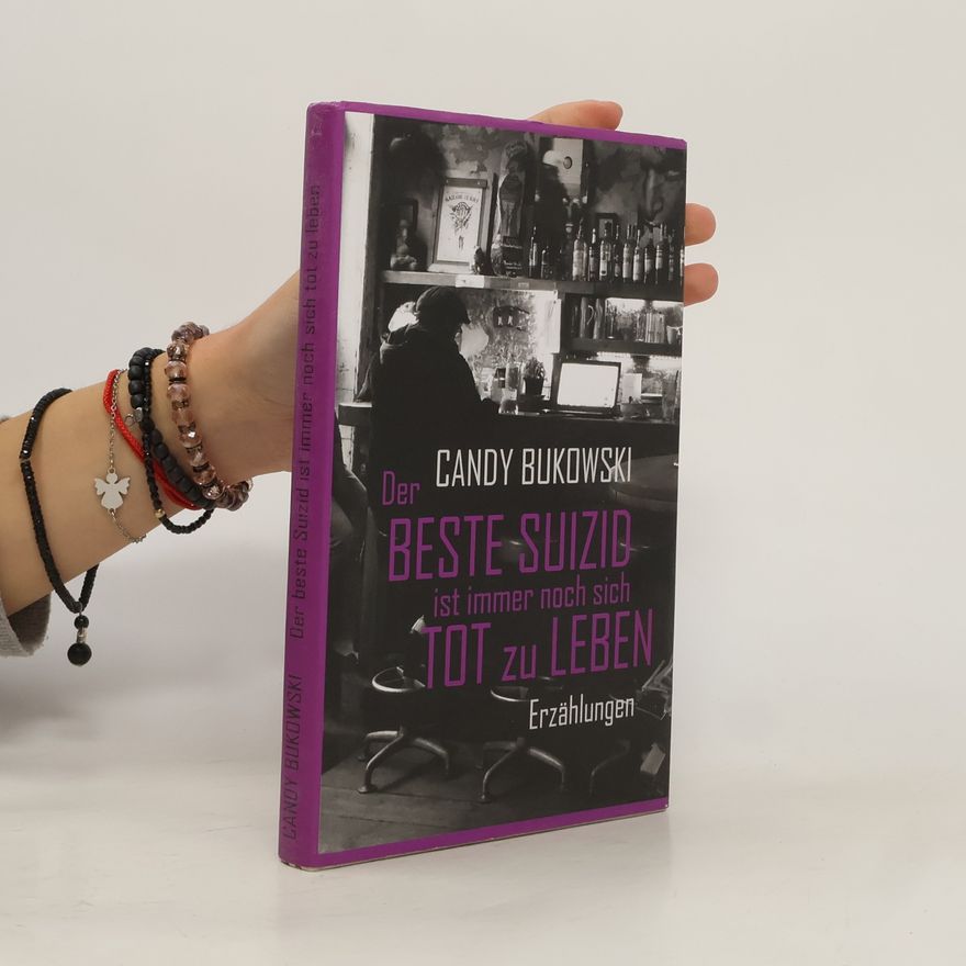 Candy Bukowski Der beste Suizid ist immer noch sich tot zu leben. 35 Erzählungen