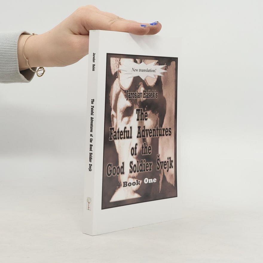 Jaroslav Hašek The Fateful Adventures of the Good Soldier Svejk During the World War, Book One