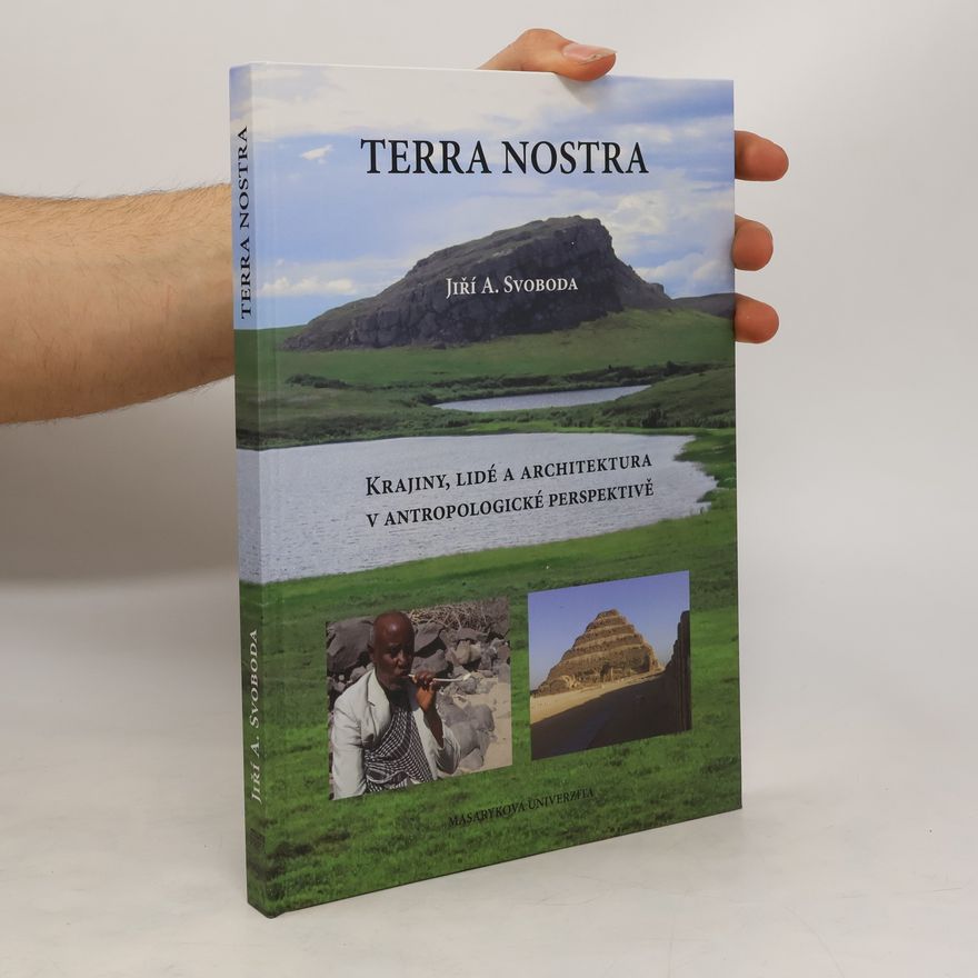Jiří A. Svoboda Terra Nostra: Krajiny, lidé a architektura v antropologické perspektivě