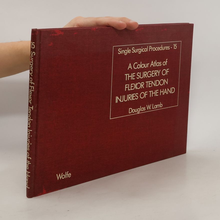 Douglas W. Lamb A Colour Atlas of The Surgery of Flexor Tendon Injuries of the Hand