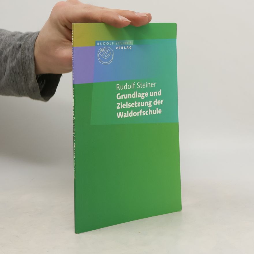 Rudolf Steiner Grundlage und Zielsetzung der Waldorfschule