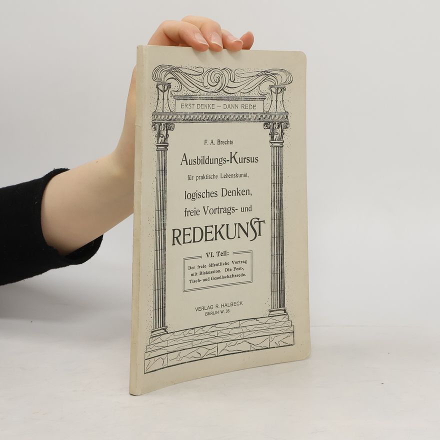 F. A. Brechts Ausbildungs-Kursus für praktische Lebenskunst, logisches Denken, freie Vortrags- und REDEKUNST VI.