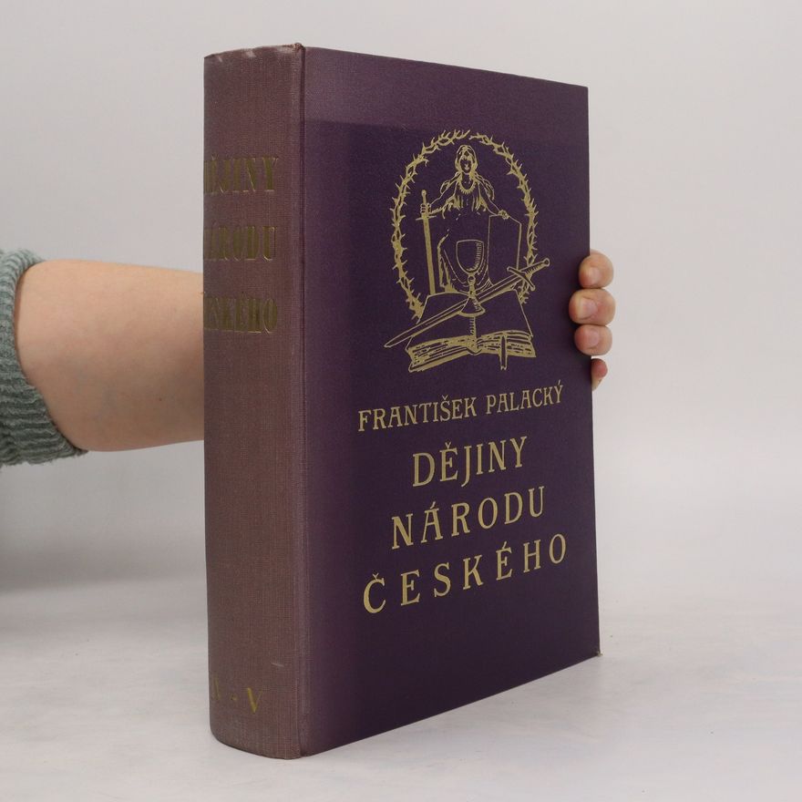 František Palacký Dějiny národu českého v Čechách a na Moravě. Díl IV. a V.