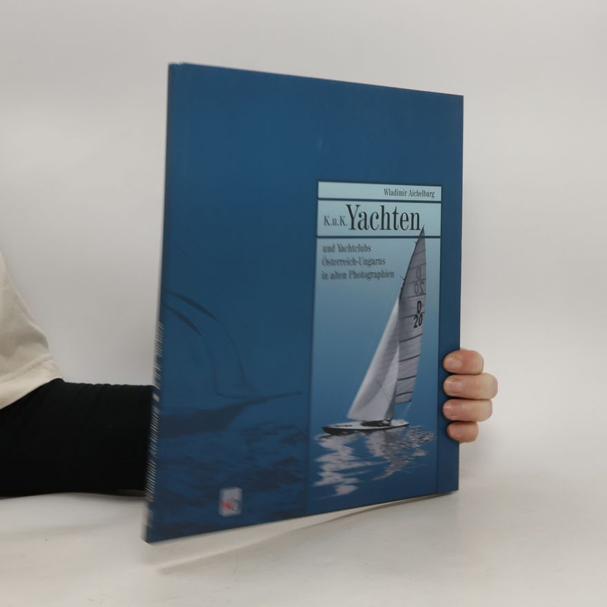 Wladimir Aichelburg K.u.K. Yachten und Yachtclubs Österreich-Ungarns in alten Photographien
