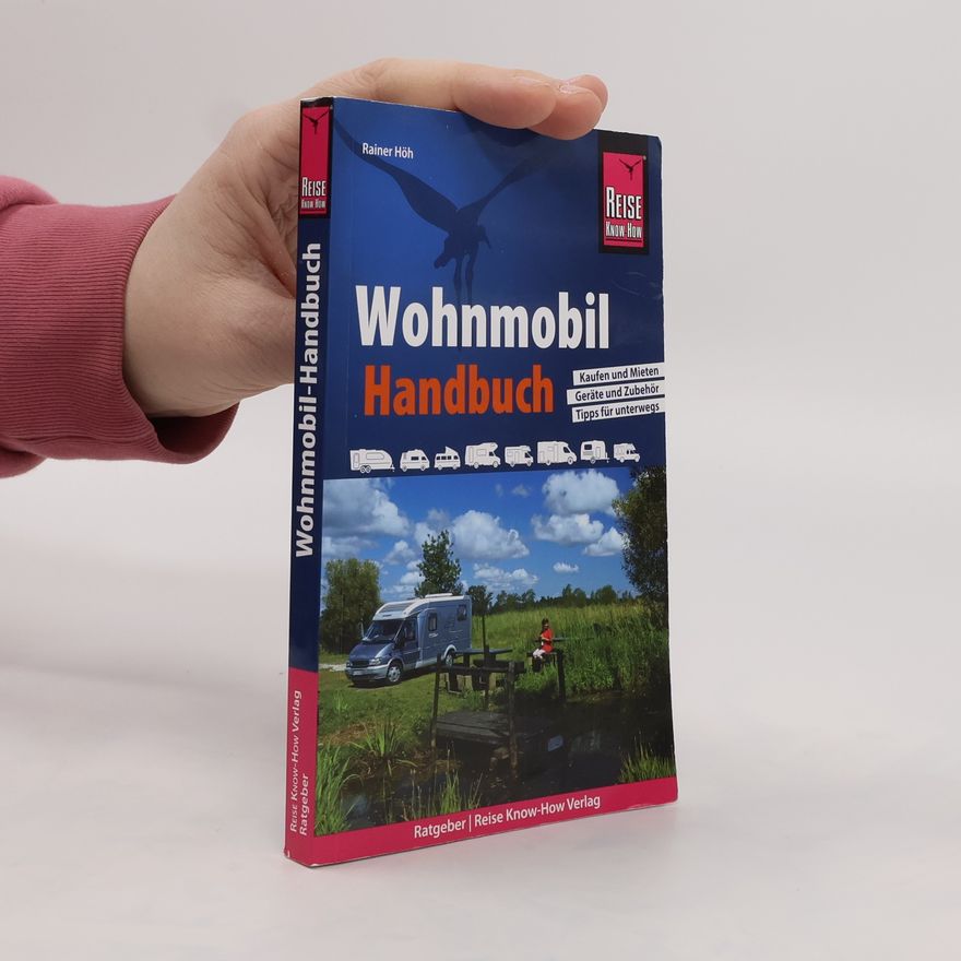 Rainer Höh Reise Know-How Wohnmobil-Handbuch. Anschaffung, Ausstattung, Technik, Reisevorbereitung, Tipps für unterwegs.