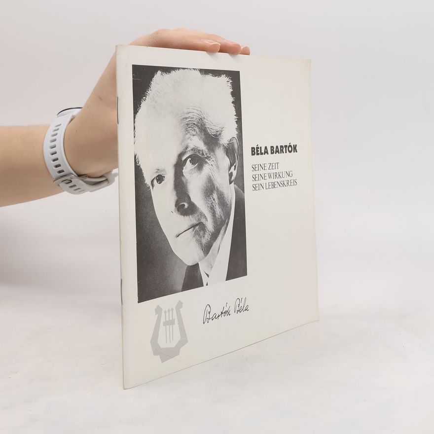Béla Bartók Béla Bártok seine Zeit, seine Wirkung, sein Lebenskreis