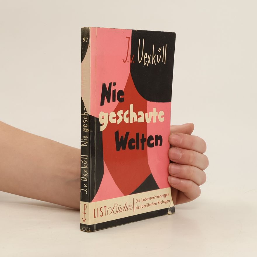 Jakob von Uexküll Nie geschaute Welten