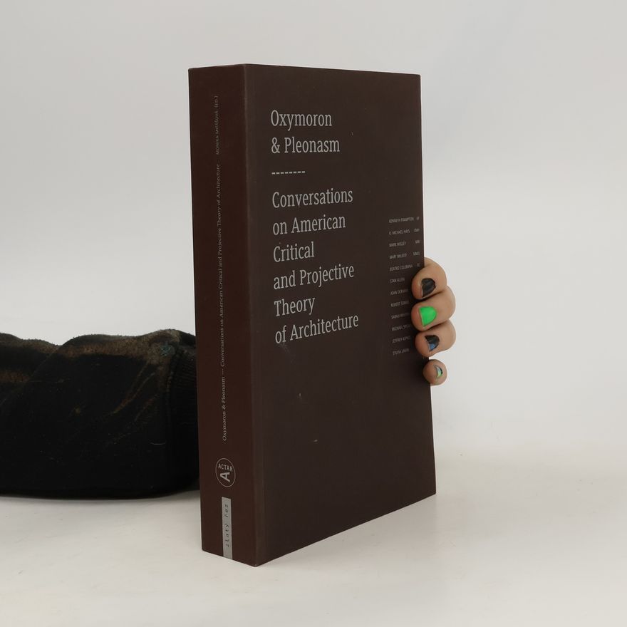 Kenneth Frampton Oxymoron and Pleonasm. Conversations on American Critical and Projective Theory of Architecture