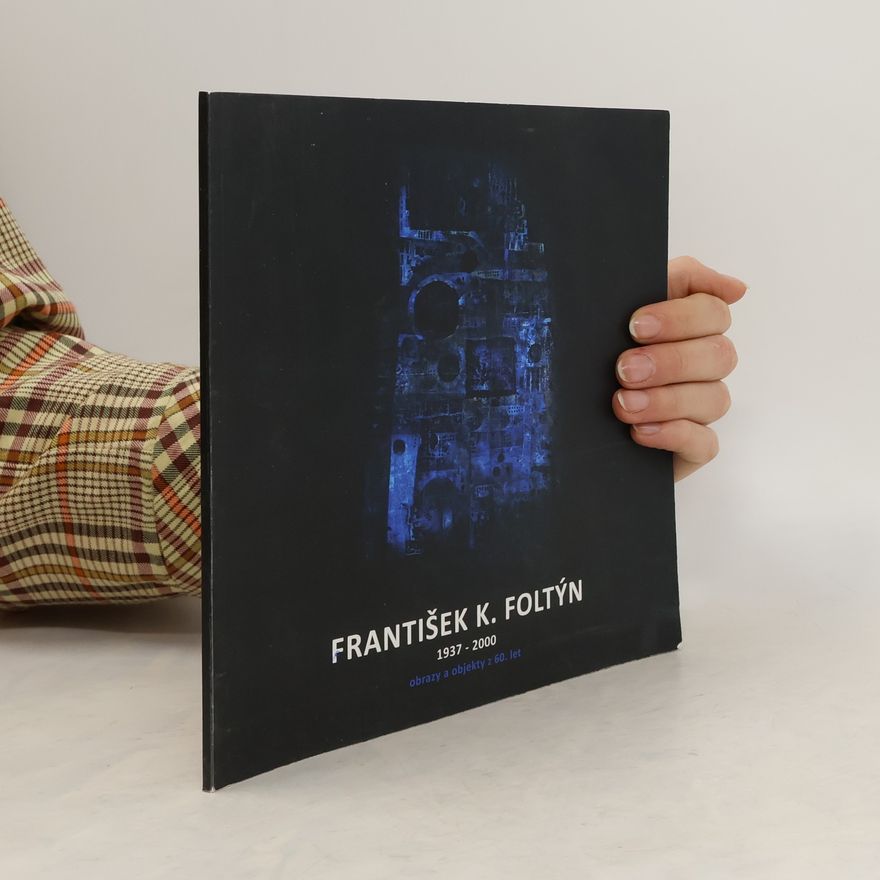 František K. Foltýn František K. Foltýn 1937-2000. Obrazy a objekty z 60. let