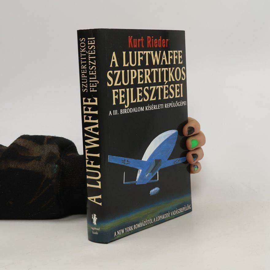 Kurt Rieder A Luftwaffe szupertitkos fejlesztései