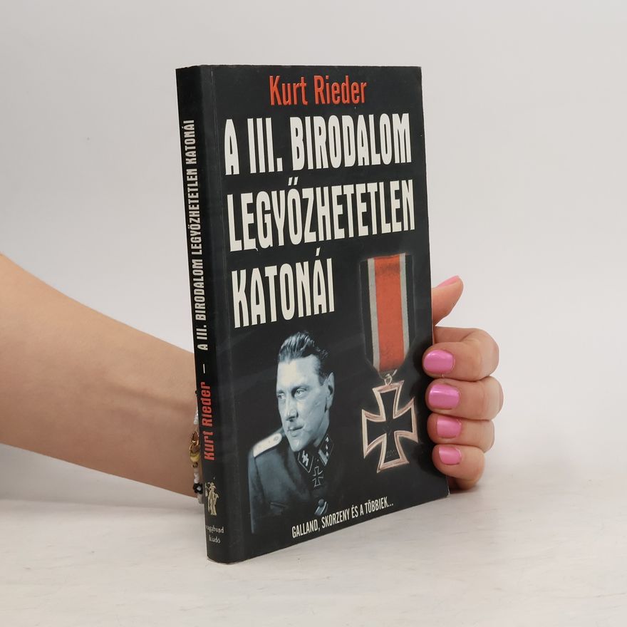 Kurt Rieder A III. Birodalom legyőzhetetlen katonái