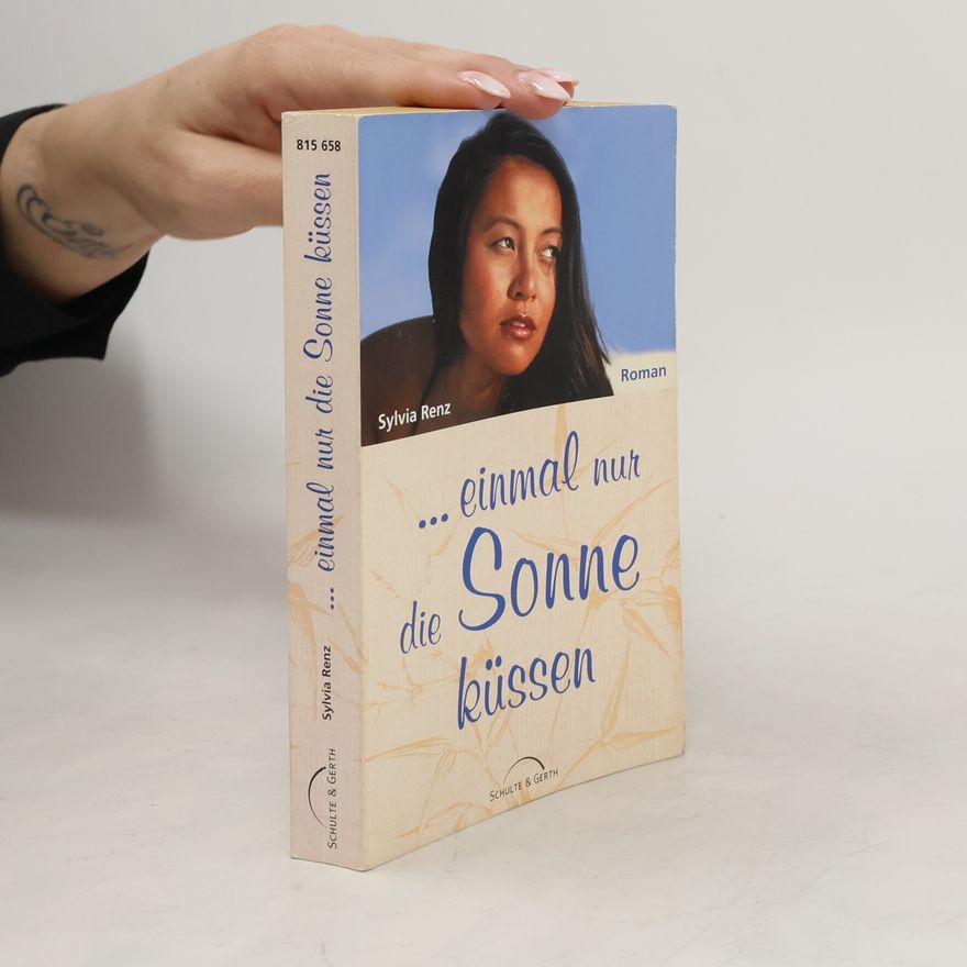 Sylvia Renz . . . einmal nur die Sonne küssen. Roman