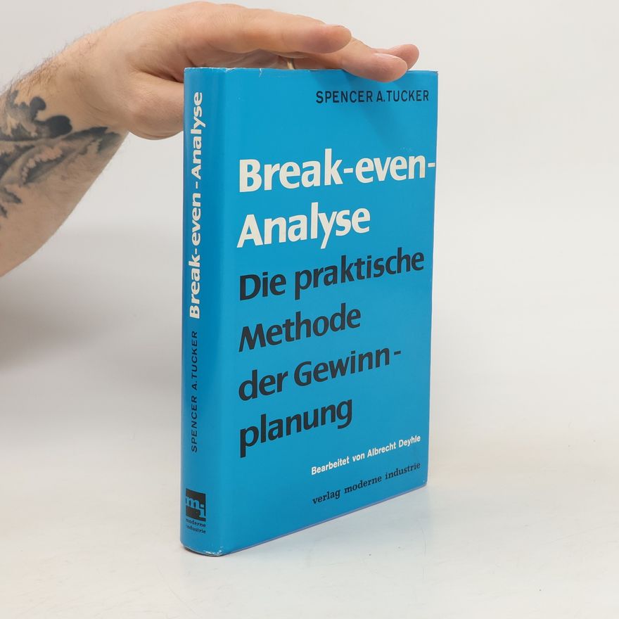Spencer A. Tucker Break-even-Analyse. Die praktische Methode der Gewinnplanung
