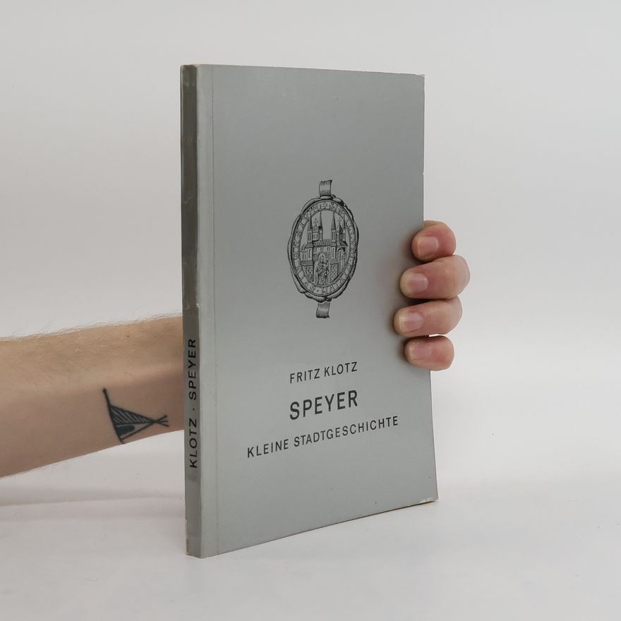 Fritz Klotz Speyer. Kleine Stadtgeschichte