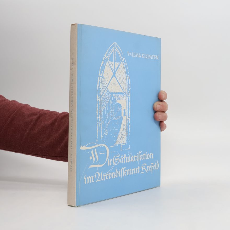 Wilma Klompen Die Säkularisation im Arrondissement Krefeld 1794-1814