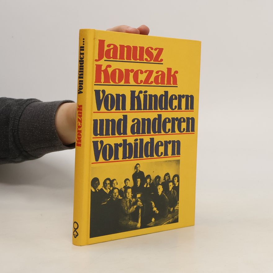 Janusz Korczak Von Kindern und anderen Vorbildern
