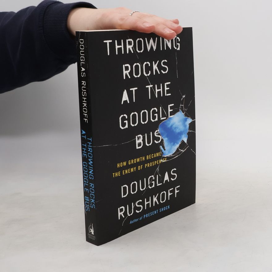 Douglas Rushkoff Throwing rocks at the Google bus: How growth became the enemy of prosperity
