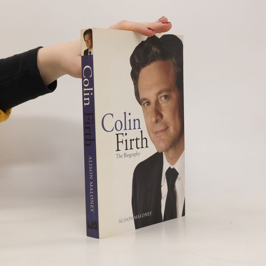Alison Maloney Colin Firth. The Biography