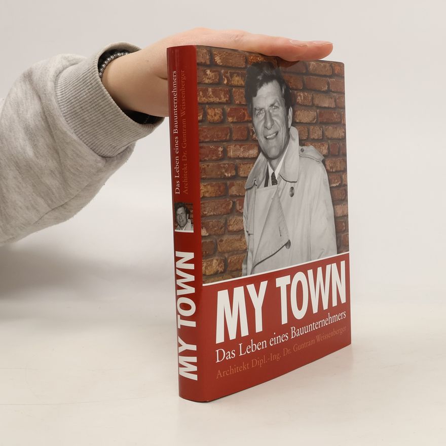 Guntram Weissenberger My Town. Das Leben eines Bauunternehmers