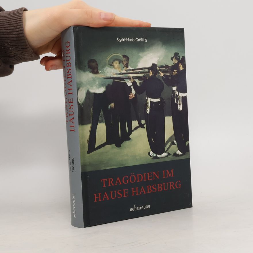 Sigrid Maria Größing Tragödien im Hause Habsburg