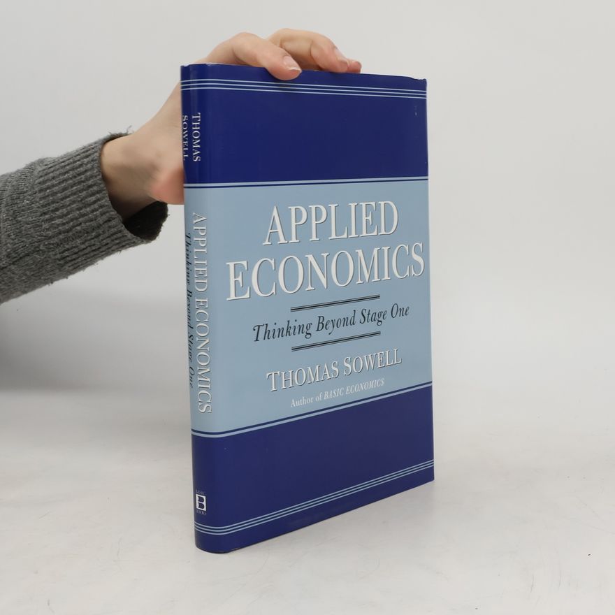 Thomas Sowell Applied economics. Thinking beyond stage one