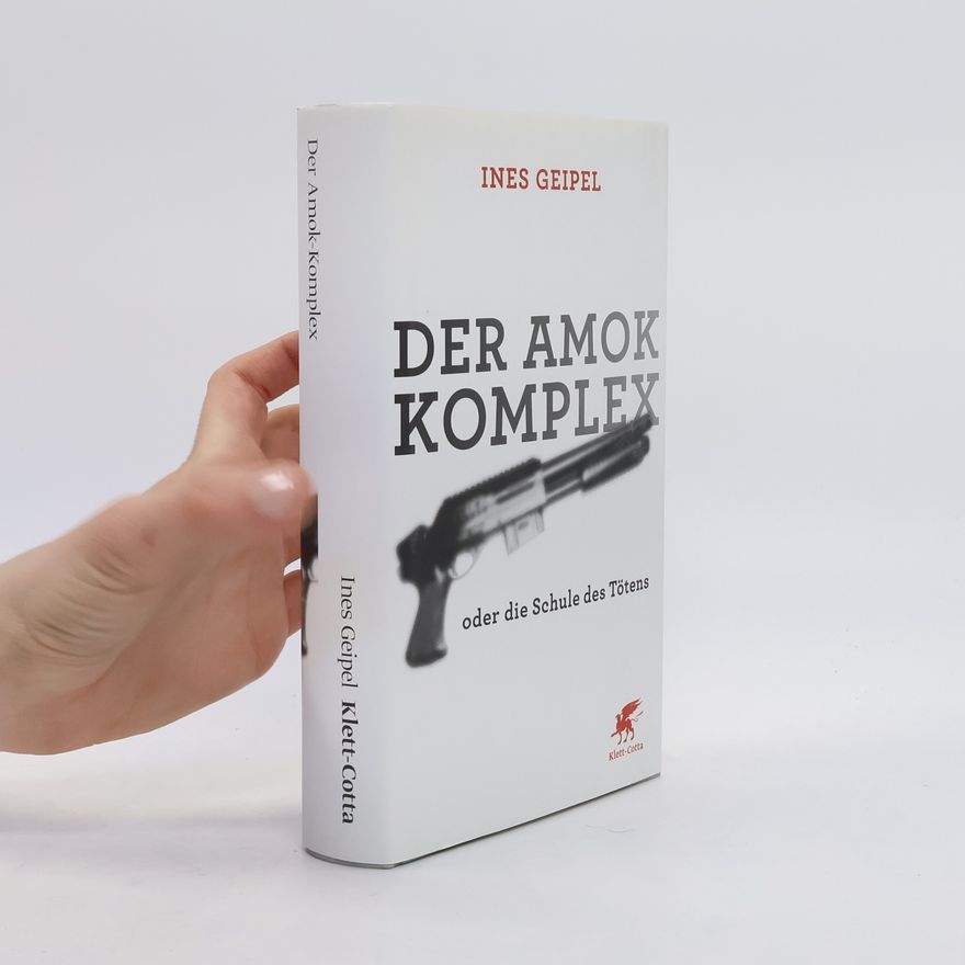 Ines Geipel Der Amok-Komplex oder die Schule des Tötens