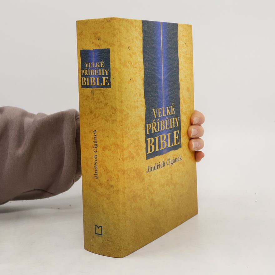 Jindřich Cigánek Velké příběhy Bible: Zpráva o Bibli, jejích dějích a osobnostech, podaná v kontextu historických souvislostí