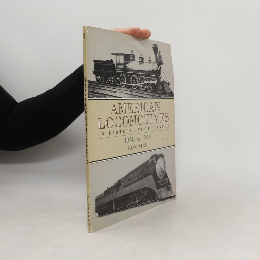 Ron Ziel American Locomotives in Historic Photographs : 1858 to 1949