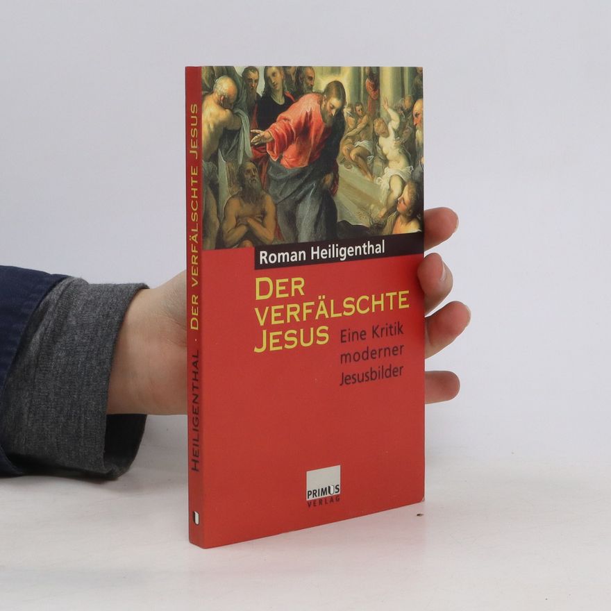 Roman Heiligenthal Der verfälschte Jesus. Eine Kritik moderner Jesusbilder.