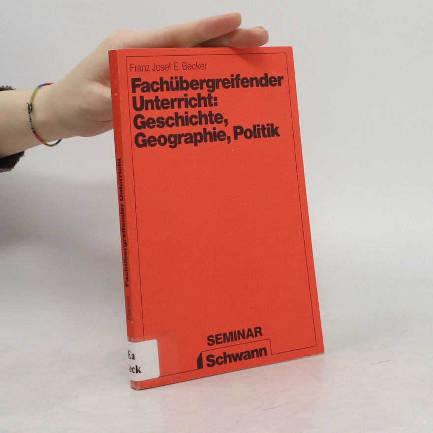 Franz Josef E. Becker Fachübergreifender Unterricht, Geschichte, Geographie, Politik